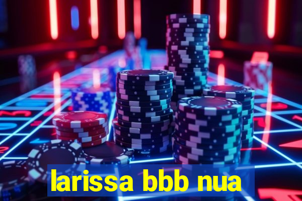 larissa bbb nua